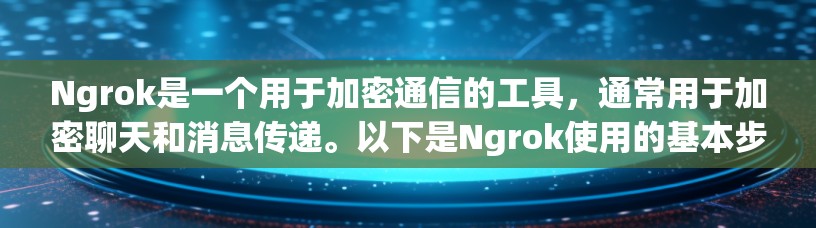 Ngrok是一个用于加密通信的工具,通常用于加密聊天和消息传递。以下是Ngrok使用的基本步骤 Ngrok是一个用于加密通信的工具,通常用于加密聊天和消息传递。以下是Ngrok使用的基本步骤