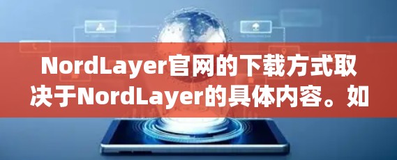 NordLayer官网的下载方式取决于NordLayer的具体内容。如果你指的是某个特定的网站或平台，下载方式可能有所不同。以下是一些常见的下载方法