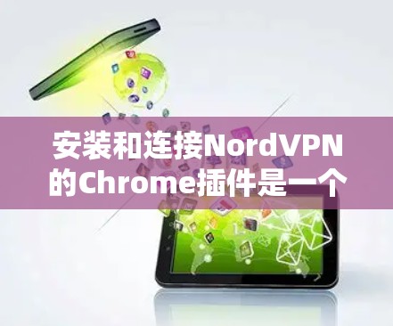安装和连接NordVPN的Chrome插件是一个相对简单的过程,但需要确保所有设置正确,插件安装正确,以及VPN服务器正常运行。以下是一个详细的步骤指南 安装和连接NordVPN的Chrome插件是一个相对简单的过程,但需要确保所有设置正确,插件安装正确,以及VPN服务器正常运行。以下是一个详细的步骤指南