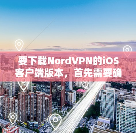 要下载NordVPN的iOS客户端版本,首先需要确认NordVPN是否确实提供苹果版的应用程序。通常,苹果会推出官方或第三方VPN应用,但NordVPN可能不是官方的。以下是步骤建议 要下载NordVPN的iOS客户端版本,首先需要确认NordVPN是否确实提供苹果版的应用程序。通常,苹果会推出官方或第三方VPN应用,但NordVPN可能不是官方的。以下是步骤建议