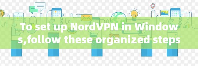 To set up NordVPN in Windows,follow these organized steps: