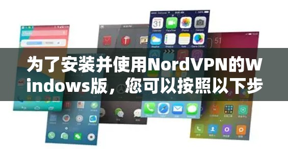 为了安装并使用NordVPN的Windows版，您可以按照以下步骤进行