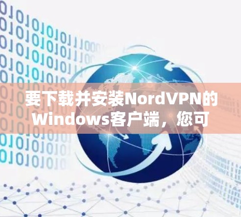 要下载并安装NordVPN的Windows客户端,您可以按照以下步骤进行 要下载并安装NordVPN的Windows客户端,您可以按照以下步骤进行