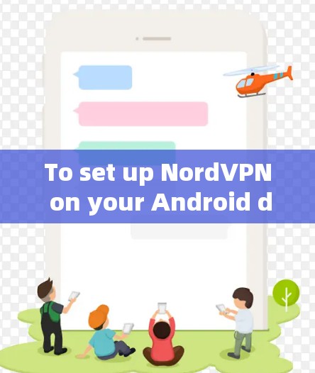To set up NordVPN on your Android device,follow these organized steps: