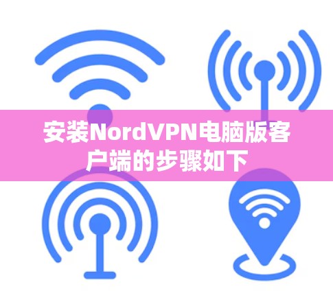 安装NordVPN电脑版客户端的步骤如下