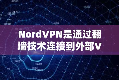 NordVPN是通过翻墙技术连接到外部VPN服务器,让用户可以使用外部VPN,但不需要自己翻墙。NordVPN翻墙软件通常支持以下功能