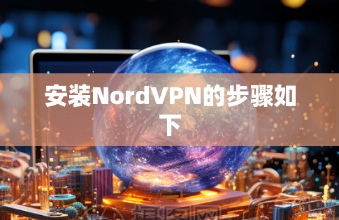 安装NordVPN的步骤如下