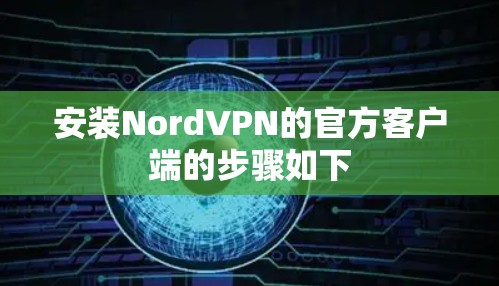 安装NordVPN的官方客户端的步骤如下