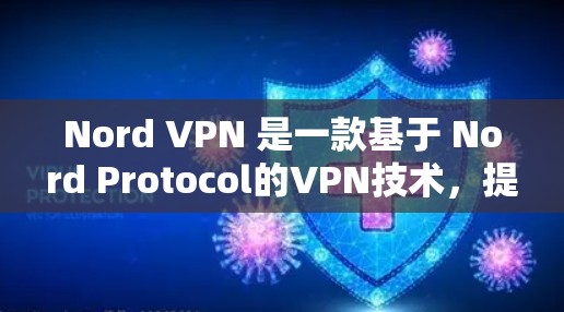 Nord VPN 是一款基于 Nord Protocol的VPN技术，提供加密的网络连接和端到端的安全性。以下是关于如何下载和使用 Nord VPN 的步骤说明