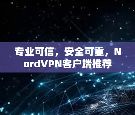 专业可信,安全可靠,NordVPN客户端推荐 专业可信,安全可靠,NordVPN客户端推荐