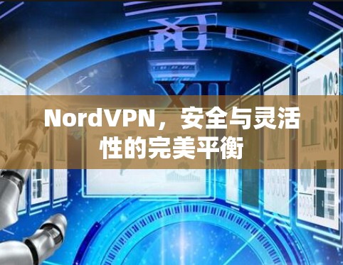 NordVPN，安全与灵活性的完美平衡