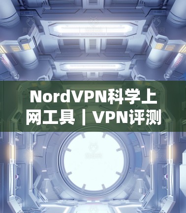 NordVPN科学上网工具｜VPN评测