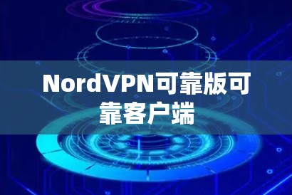 NordVPN可靠版可靠客户端 NordVPN可靠版可靠客户端