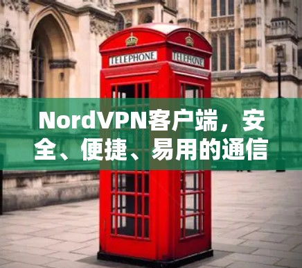 NordVPN客户端,安全、便捷、易用的通信通道 NordVPN客户端,安全、便捷、易用的通信通道