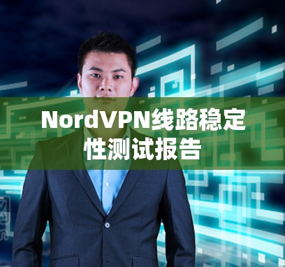 NordVPN线路稳定性测试报告