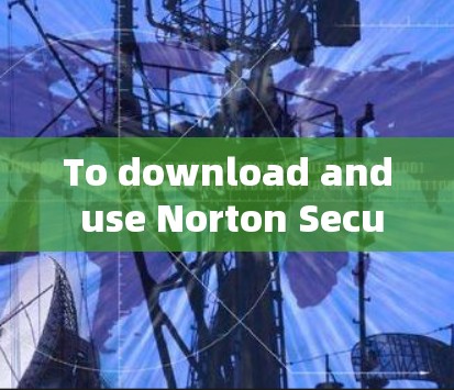 To download and use Norton Secure VPN,follow these steps: