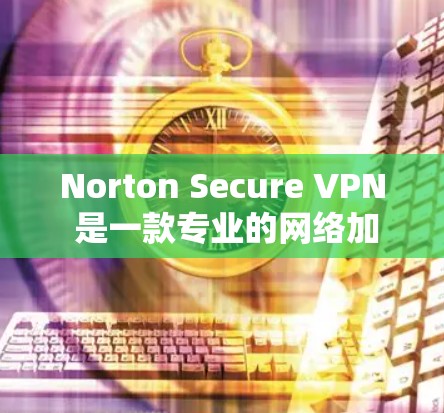 Norton Secure VPN 是一款专业的网络加密服务,专为保护个人和企业数据而设计。以下是关于其隐私保护的主要内容 Norton Secure VPN 是一款专业的网络加密服务,专为保护个人和企业数据而设计。以下是关于其隐私保护的主要内容