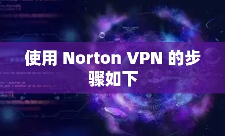 使用 Norton VPN 的步骤如下 使用 Norton VPN 的步骤如下