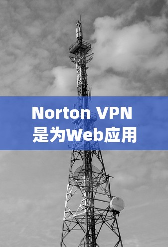 Norton VPN 是为Web应用和移动设备设计的网络安全工具,旨在帮助用户访问国外服务器,同时保护数据 privacy。以下是对Norton VPN功能的详细分析 Norton VPN 是为Web应用和移动设备设计的网络安全工具,旨在帮助用户访问国外服务器,同时保护数据 privacy。以下是对Norton VPN功能的详细分析