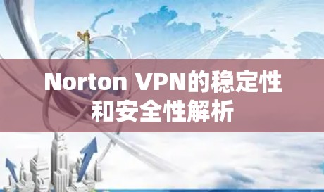 Norton VPN的稳定性和安全性解析