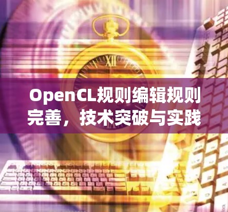 OpenCL规则编辑规则完善，技术突破与实践探索