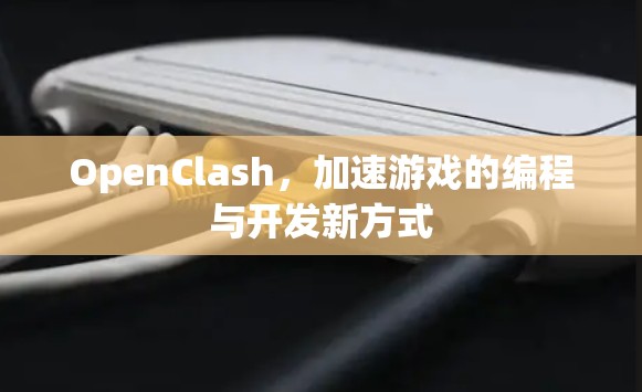OpenClash,加速游戏的编程与开发新方式 OpenClash,加速游戏的编程与开发新方式