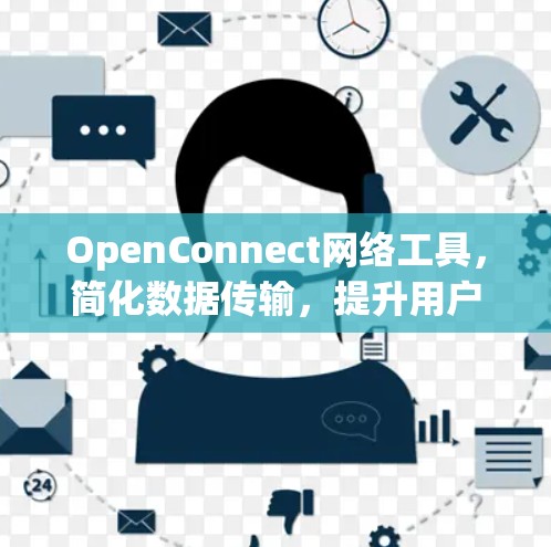 OpenConnect网络工具，简化数据传输，提升用户体验