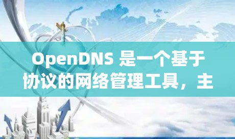 OpenDNS 是一个基于协议的网络管理工具,主要用于管理路由器和子网中的设备。以下是一个简单易学的使用方法指南,适用于新手 OpenDNS 是一个基于协议的网络管理工具,主要用于管理路由器和子网中的设备。以下是一个简单易学的使用方法指南,适用于新手