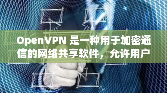 OpenVPN 是一种用于加密通信的网络共享软件，允许用户在电脑上通过网络进行数据加密传输。以下是关于 OpenVPN 的详细回答，涵盖安装、使用、安全设置等方面