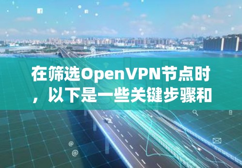 在筛选OpenVPN节点时，以下是一些关键步骤和建议