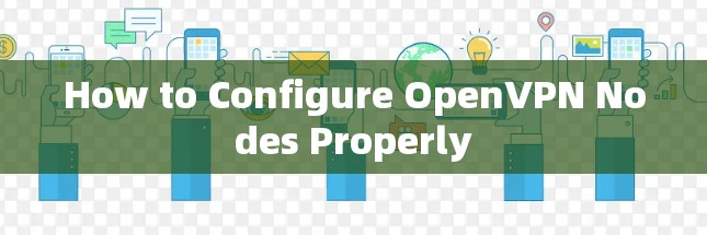 How to Configure OpenVPN Nodes Properly How to Configure OpenVPN Nodes Properly