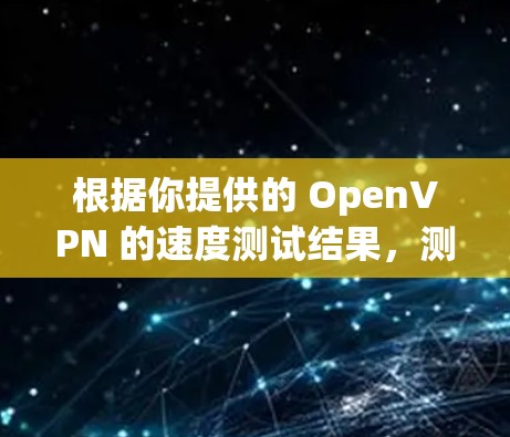 根据你提供的 OpenVPN 的速度测试结果,测试结果显示 OpenVPN 在不同网络条件下表现良好,尤其是高连接速度下表现出色,但低连接速度可能与网络不稳定有关。以下是对这些数据的分析和建议 根据你提供的 OpenVPN 的速度测试结果,测试结果显示 OpenVPN 在不同网络条件下表现良好,尤其是高连接速度下表现出色,但低连接速度可能与网络不稳定有关。以下是对这些数据的分析和建议