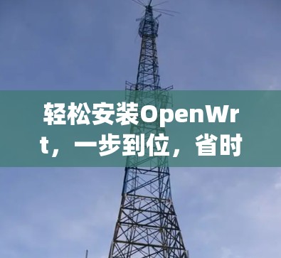 轻松安装OpenWrt，一步到位，省时省力