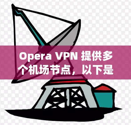 Opera VPN 提供多个机场节点，以下是推荐的几个主要选项
