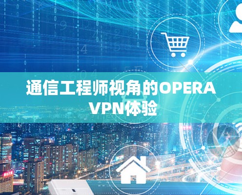 通信工程师视角的OPERA VPN体验
