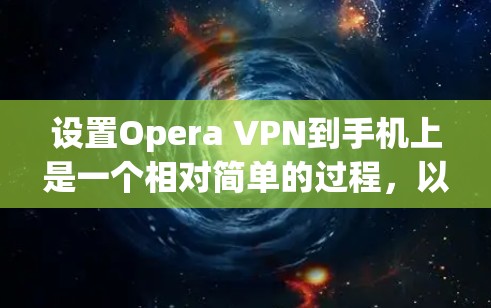 设置Opera VPN到手机上是一个相对简单的过程,以下是一步步的指南 设置Opera VPN到手机上是一个相对简单的过程,以下是一步步的指南