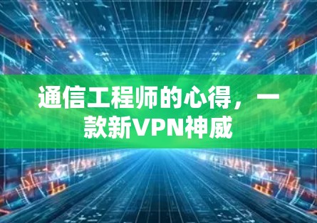 通信工程师的心得，一款新VPN神威