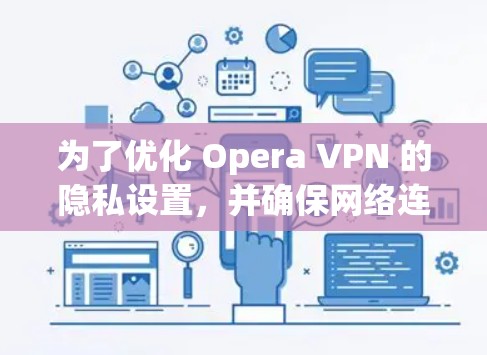 为了优化 Opera VPN 的隐私设置，并确保网络连接安全，可以按照以下步骤进行调整
