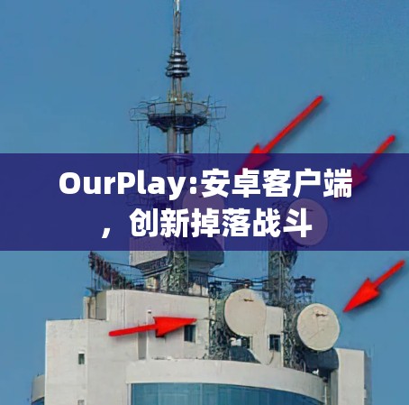 OurPlay:安卓客户端，创新掉落战斗