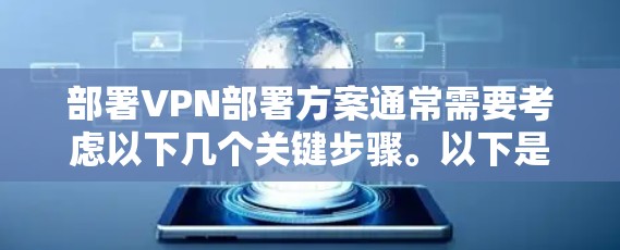 部署VPN部署方案通常需要考虑以下几个关键步骤。以下是一个通用的部署VPN方案,适用于大多数用户和企业环境 部署VPN部署方案通常需要考虑以下几个关键步骤。以下是一个通用的部署VPN方案,适用于大多数用户和企业环境