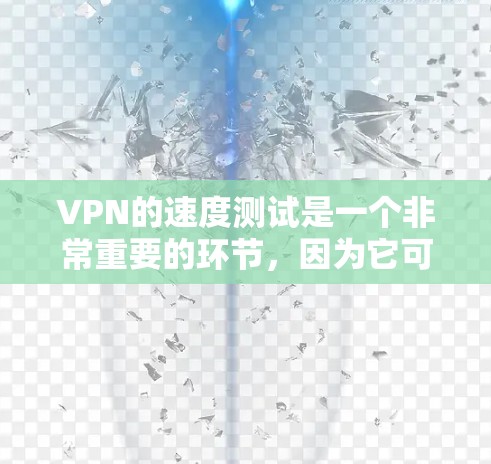 VPN的速度测试是一个非常重要的环节,因为它可以帮助你了解VPN的性能表现,以及它是否符合你的需求。以下是一些关于VPN速度测试的指南和建议 VPN的速度测试是一个非常重要的环节,因为它可以帮助你了解VPN的性能表现,以及它是否符合你的需求。以下是一些关于VPN速度测试的指南和建议