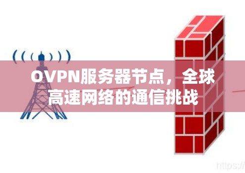 OVPN服务器节点,全球高速网络的通信挑战 OVPN服务器节点,全球高速网络的通信挑战