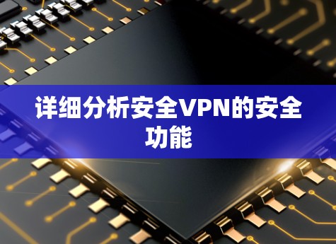 详细分析安全VPN的安全功能
