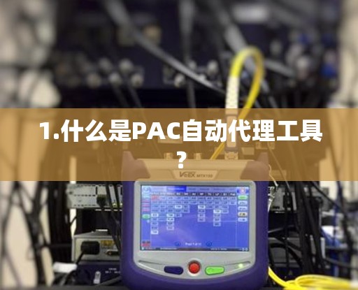 1.什么是PAC自动代理工具? 1.什么是PAC自动代理工具?