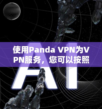 使用Panda VPN为VPN服务，您可以按照以下步骤操作