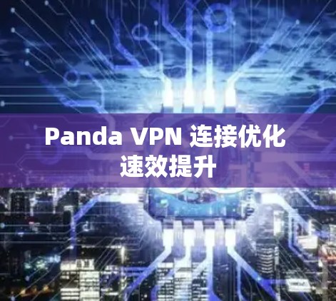Panda VPN 连接优化 速效提升 Panda VPN 连接优化 速效提升