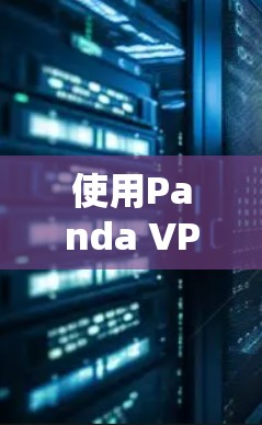 使用Panda VPN连接手机的步骤如下 使用Panda VPN连接手机的步骤如下