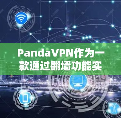 PandaVPN作为一款通过翻墙功能实现VPN的软件，其用户体验和功能配置各有千秋。以下是对PandaVPN体验的详细分析