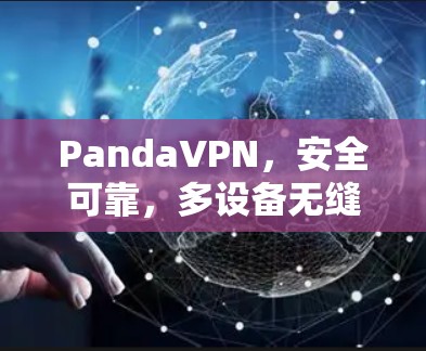 PandaVPN,安全可靠,多设备无缝对接 PandaVPN,安全可靠,多设备无缝对接