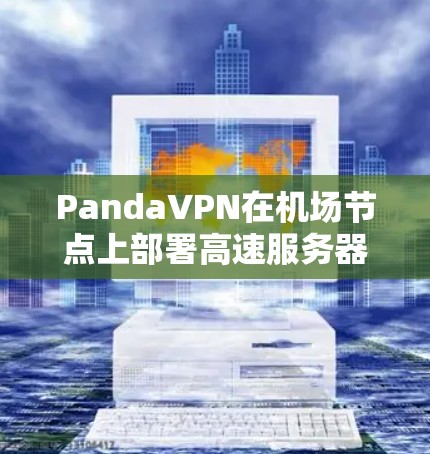 PandaVPN在机场节点上部署高速服务器的主要原因在于它利用了机场的特定环境,以确保数据传输的稳定性和安全性。以下是详细的解释 PandaVPN在机场节点上部署高速服务器的主要原因在于它利用了机场的特定环境,以确保数据传输的稳定性和安全性。以下是详细的解释